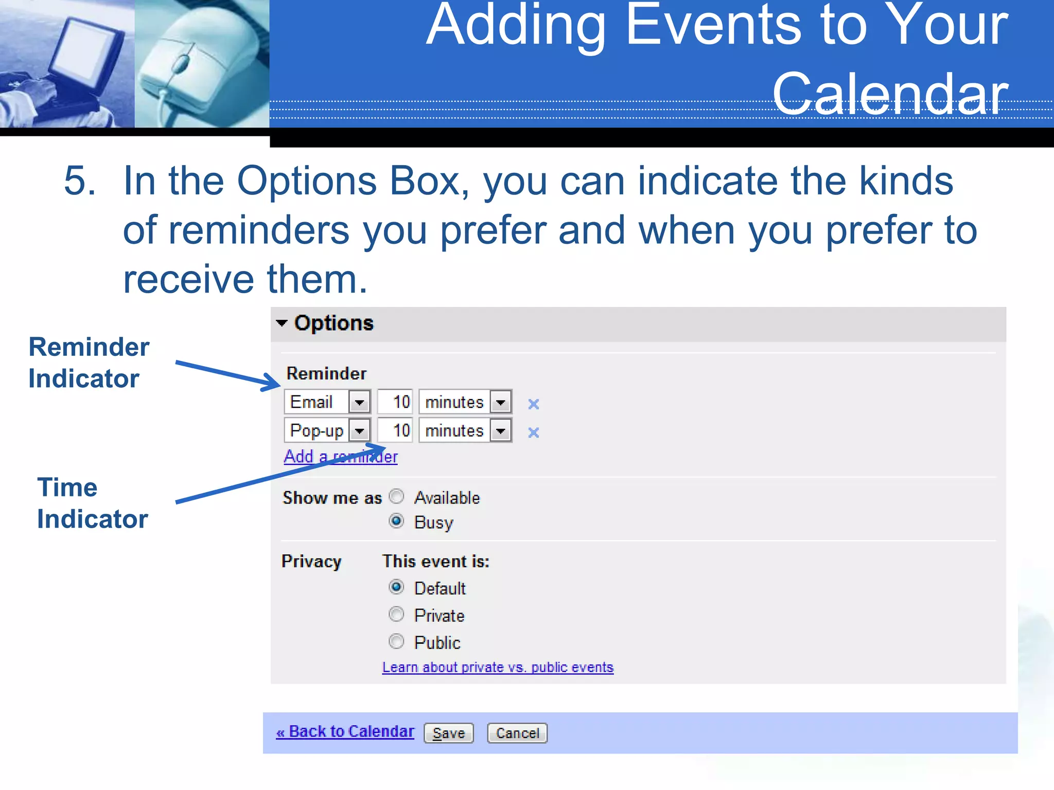 Adding Events to Your CalendarIn the Options Box, you can indicate the kinds of reminders you prefer and when you prefer to receive them.Reminder IndicatorTime Indicator