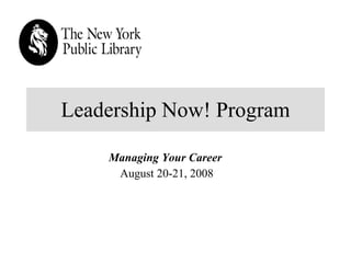 Leadership Now! Program Managing Your Career  August 20-21, 2008  