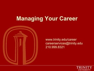 Managing Your Career

www.trinity.edu/career
careerservices@trinity.edu
210.999.8321

 