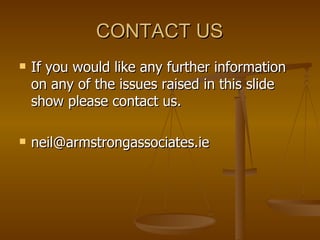 CONTACT US If you would like any further information on any of the issues raised in this slide show please contact us. [email_address] 