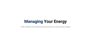 Managing Your Energy
How findings from behavioural sciences can boost your energy
 
