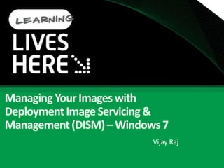 Managing Your Images with Deployment Image Servicing & Management (DISM) – Windows 7 Vijay Raj 