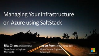 Rita	
  Zhang	
  @ritazzhang
Open	
  Source	
  Engineer	
  
Microsoft
Managing	
  Your	
  Infrastructure	
  
on	
  Azure	
  using	
  SaltStack
Jason	
  Poon	
  @jasonthepoon
Open	
  Source	
  Engineer
Microsoft
 