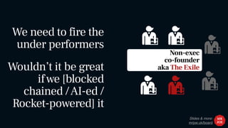 Slides & more:
mrjoe.uk/board
We need to fire the
under performers
Wouldn’t it be great
ifwe [blocked
chained /AI-ed /
Roc...