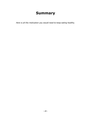 - 18 -
Summary
Here is all the motivation you would need to keep eating healthy.
 