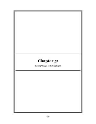 - 21 -
Chapter 5:
Losing Weight by Eating Right
 