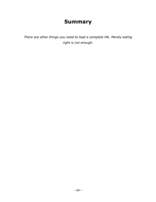 - 26 -
Summary
There are other things you need to lead a complete life. Merely eating
right is not enough.
 