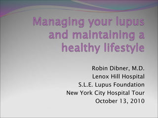 Robin Dibner, M.D.
Lenox Hill Hospital
S.L.E. Lupus Foundation
New York City Hospital Tour
October 13, 2010
 