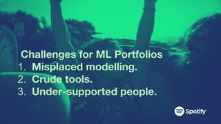 Challenges for ML Portfolios
1. Misplaced modelling.
2. Crude tools.
3. Under-supported people.
 