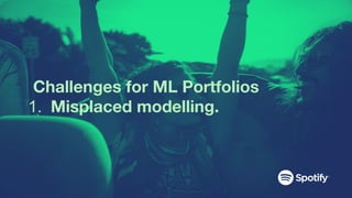 Challenges for ML Portfolios
1. Misplaced modelling.
 