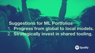 Suggestions for ML Portfolios
1. Progress from global to local models.
2. Strategically invest in shared tooling.
 