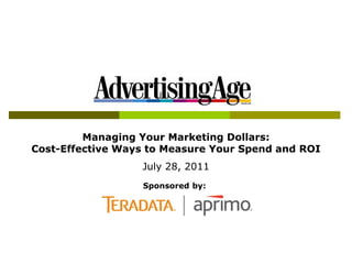 Managing Your Marketing Dollars:
Cost-Effective Ways to Measure Your Spend and ROI
                  July 28, 2011
                  Sponsored by:
 