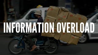 INFORMATION OVERLOAD
 