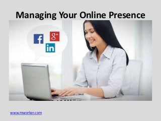 Managing Your Online Presence

www.mworker.com

 
