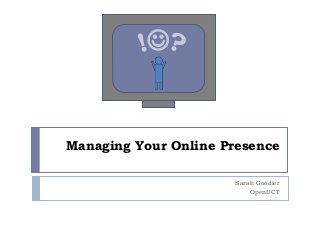 


Managing Your Online Presence

                       Sarah Goodier
                           OpenUCT
 