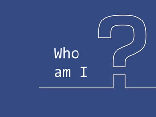 Who
am I
 