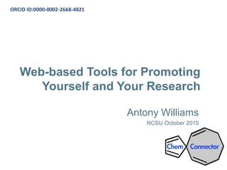 Web-based Tools for Promoting
Yourself and Your Research
Antony Williams
NCSU October 2015
ORCID ID:0000-0002-2668-4821
 