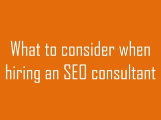 What to consider when
hiring an SEO consultant
 