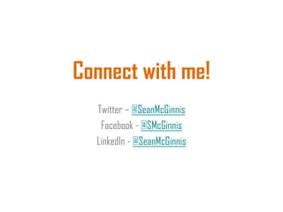 Connect with me!
Twitter – @SeanMcGinnis
Facebook - @SMcGinnis
LinkedIn - @SeanMcGinnis
 