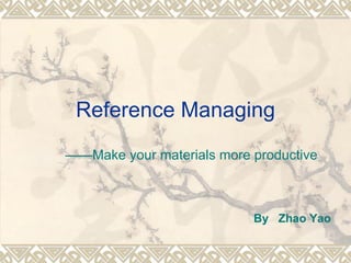 Reference Managing —— Make your materials more productive By  Zhao Yao 