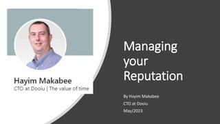 Managing
your
Reputation
By Hayim Makabee
CTO at Dooiu
May/2023
 