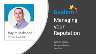 Managing
your
Reputation
By Hayim Makabee
Mentor at Gvahim
June/2020
 