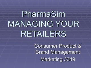 PharmaSim MANAGING YOUR RETAILERS Consumer Product & Brand Management Marketing 3349 