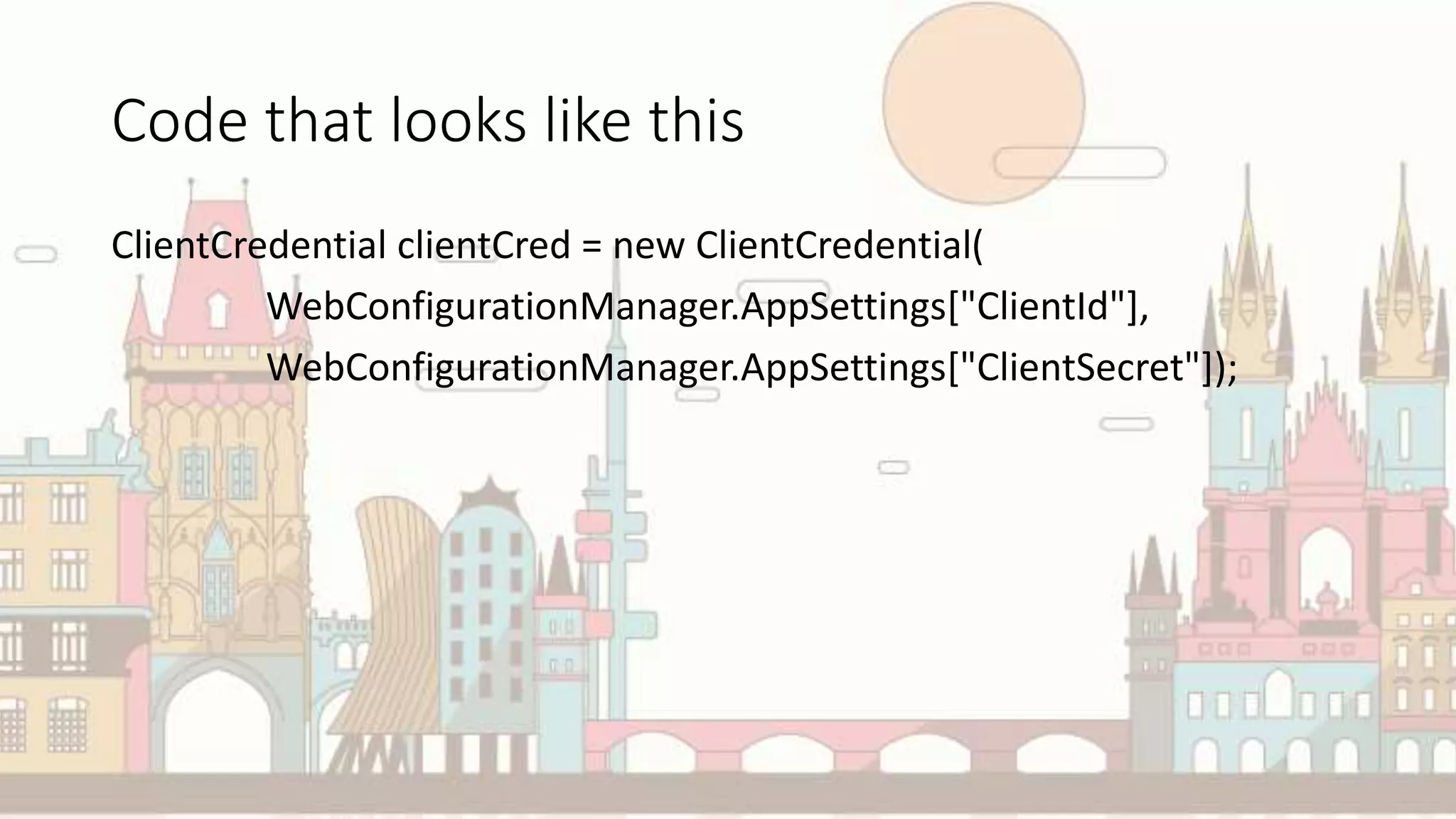 Code that looks like this
ClientCredential clientCred = new ClientCredential(
WebConfigurationManager.AppSettings["ClientId"],
WebConfigurationManager.AppSettings["ClientSecret"]);
 