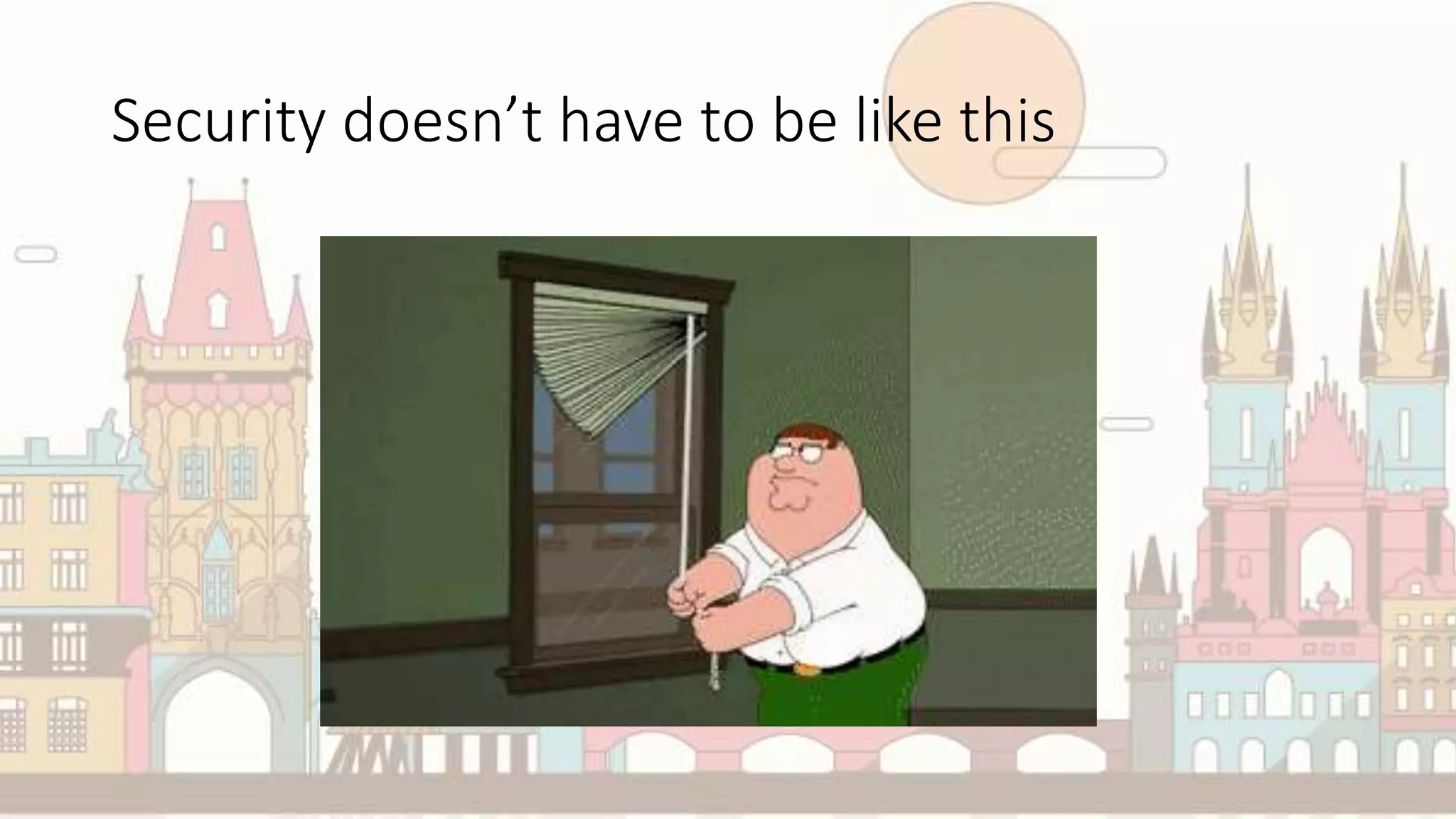 Security doesn’t have to be like this
 