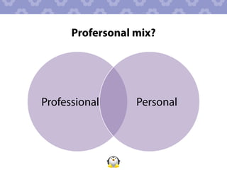 Profersonal mix?




Professional      Personal
 