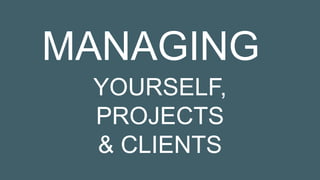 YOURSELF,
PROJECTS
& CLIENTS
MANAGING
 