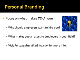 Personal BrandingFocus on what makes YOUniqueWhy should employers want to hire you?What makes you an asset to employers in your field?Visit PersonalBrandingBlog.com for more info. 