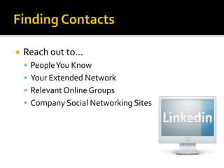 Finding ContactsReach out to…People You KnowYour Extended NetworkRelevant Online GroupsCompany Social Networking Sites 