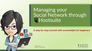 SlideShare created by:
Glenda A. Mendoza
A step-by-step tutorial with screensh ts for beginners
Managing your
Social Network through
Hootsuite
 