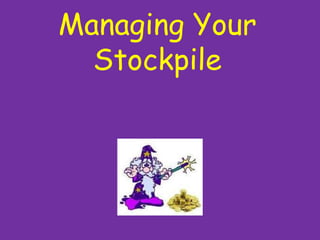 Managing Your Stockpile 
