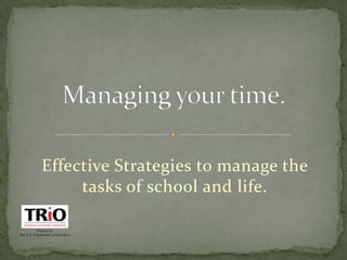Managing your time. Effective Strategies to manage the tasks of school and life. 