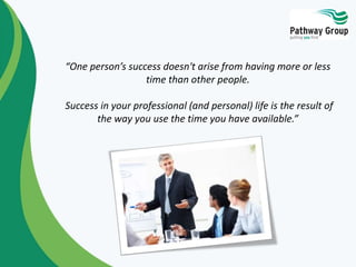 “One person’s success doesn't arise from having more or less 
time than other people. 
Success in your professional (and p...