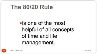 The 80/20 Rule
6/24/2016www.LTSemaj.com19
is one of the most
helpful of all concepts
of time and life
management.
 