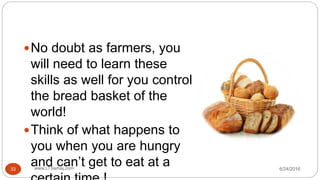No doubt as farmers, you
will need to learn these
skills as well for you control
the bread basket of the
world!
Think of what happens to
you when you are hungry
and can’t get to eat at a 6/24/2016www.LTSemaj.com33
 