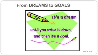 June 24, 2016
From DREAMS to GOALS
 
