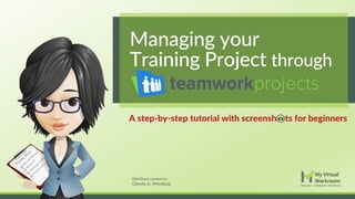 SlideShare created by:
Glenda A. Mendoza
Managing your
Training Project through
A step-by-step tutorial with screensh ts for beginners
 