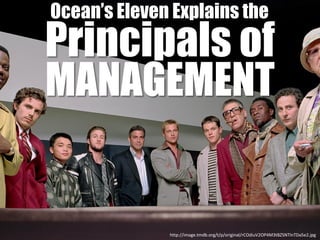 Principals of
MANAGEMENT
Ocean’s Eleven Explains the
http://image.tmdb.org/t/p/original/rCOdiuV2OP4M3tBZSNTlnTDa5e2.jpg
 