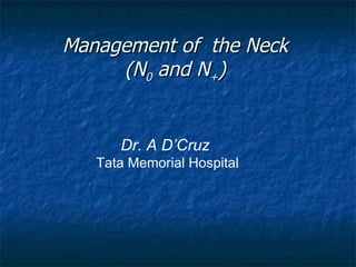 Management of  the Neck (N 0  and N + ) Dr. A D’Cruz   Tata Memorial Hospital 