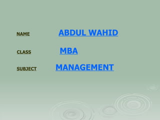 NAME   ABDUL WAHID CLASS   MBA SUBJECT MANAGEMENT 