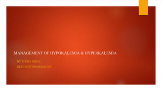 MANAGEMENT OF HYPOKALEMIA & HYPERKALEMIA
BY ZONIA IQBAL
RESIDENT PHARMACIST
 