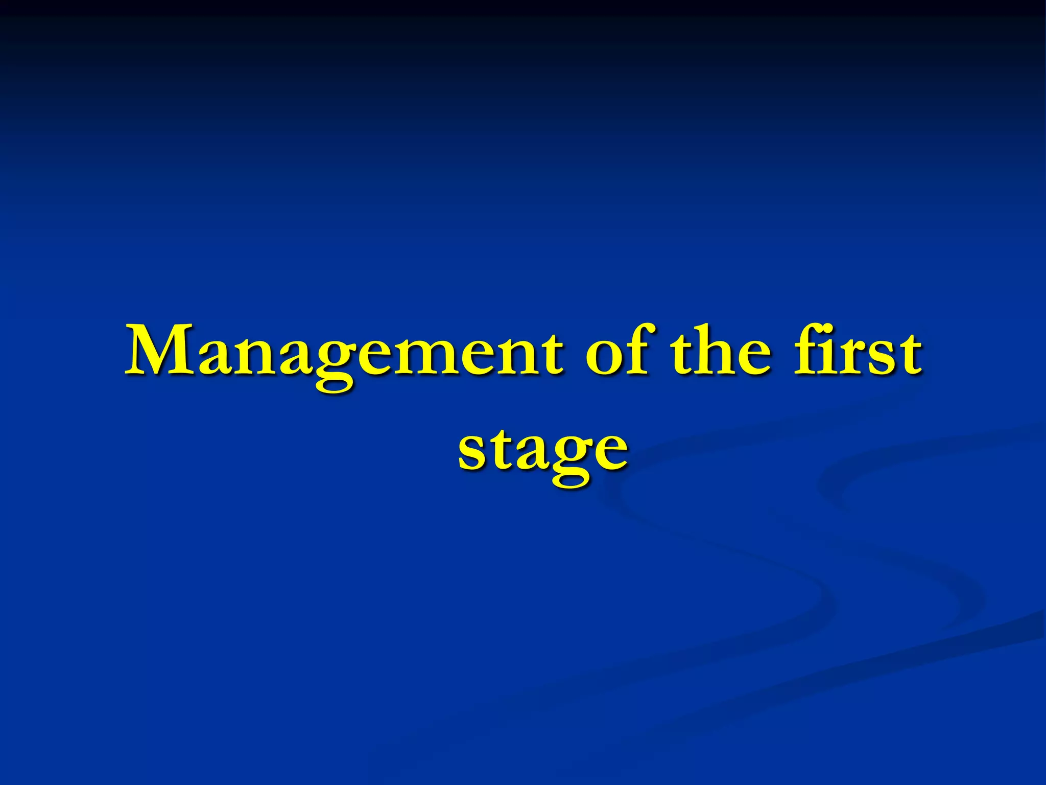 Management of the first
stage
 