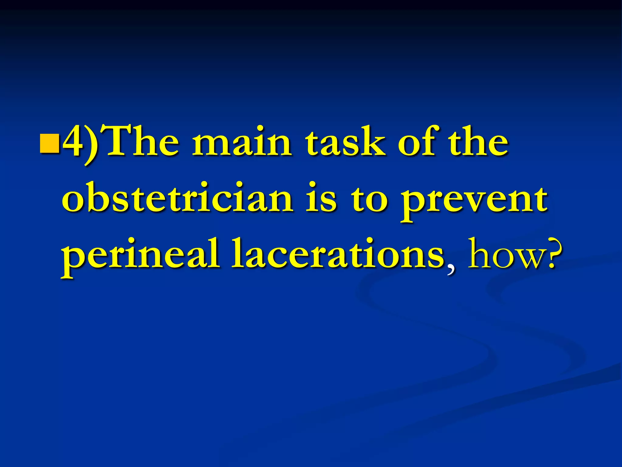4)The main task of the
obstetrician is to prevent
perineal lacerations, how?
 