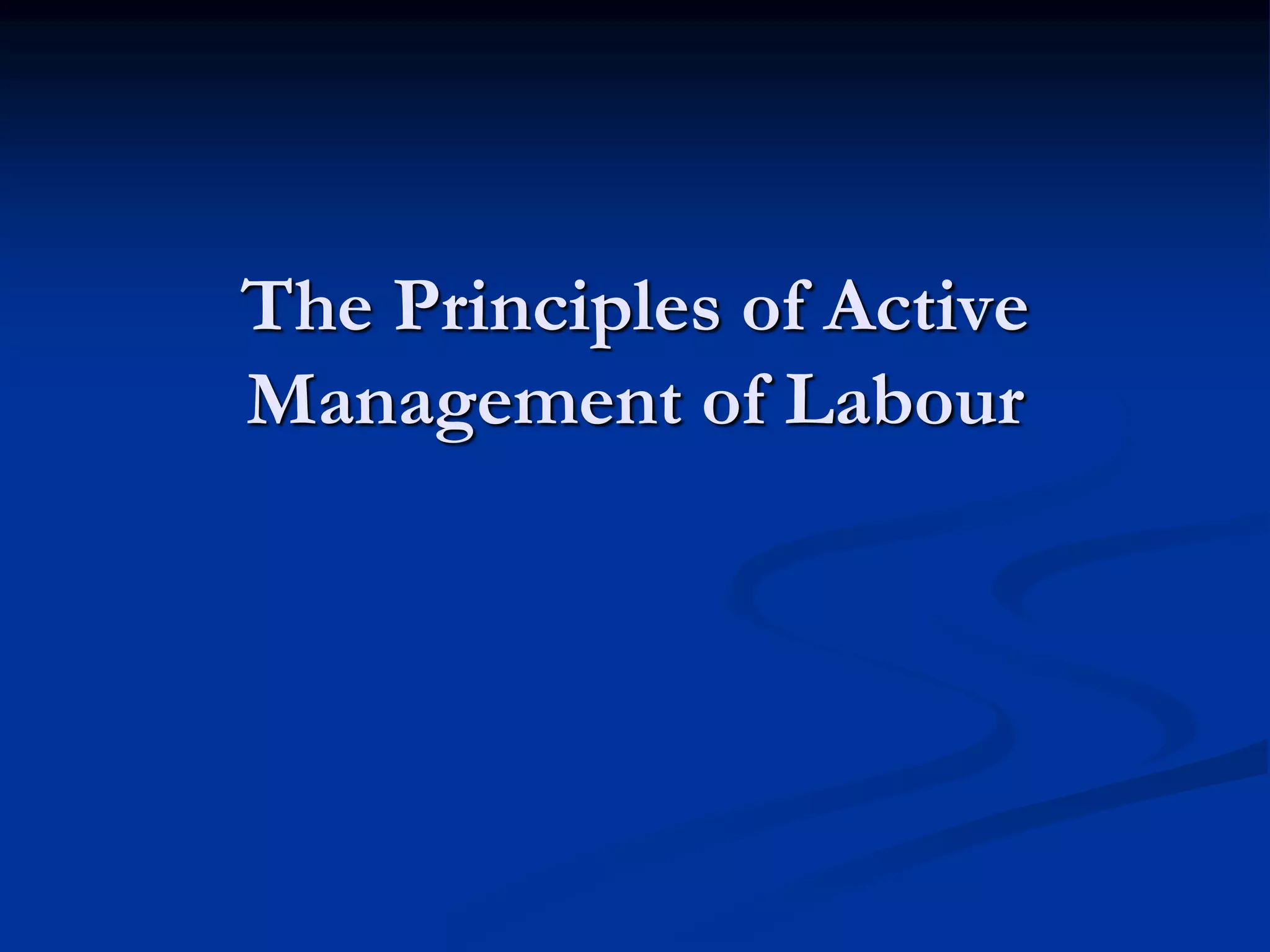 The Principles of Active
Management of Labour
 