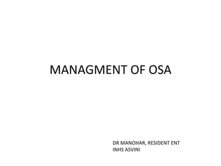 MANAGMENT OF OSA
DR MANOHAR, RESIDENT ENT
INHS ASVINI
 