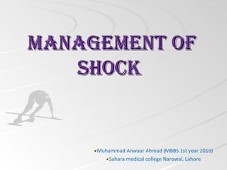 ManageMent ofManageMent of
shockshock
Muhammad Anwaar Ahmad (MBBS 1st year 2016)
Sahara medical college Narowal, Lahore
 